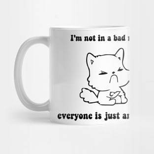 I'm not in a bad mood everyone is just annoying cat bad mood lover Mug